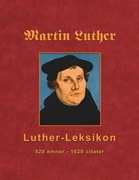 Finn B. Andersen - Martin Luther - Luther-Leksikon - 520 emner - 1620 citater.