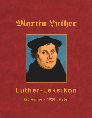 Martin Luther - Luther-Leksikon. 520 emner - 1620 citater