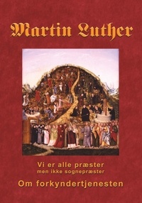 Finn B. Andersen - Martin Luther - Om forkyndertjenesten - Vi er alle præster, men ikke sognepræster.
