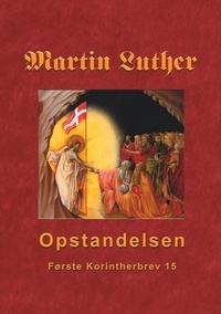 Finn B. Andersen - Martin Luther - Opstandelsen - Martin Luthers prædikener over Første Korintherbrev 15.