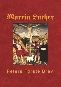 Finn B. Andersen - Martin Luther - Peters Første Brev - Martin Luthers udlægning af Peters Første Brev.
