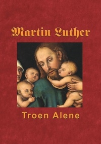 Finn B. Andersen - Martin Luther - Troen Alene.