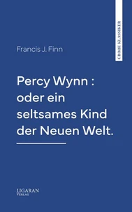 Percy Wynn : oder ein seltsames Kind der Neuen Welt.