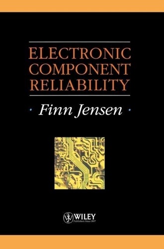 Finn Jensen - ELECTRONIC COMPONENT RELIABILITY FUNDAMENTALS MODELLING EVALUATION AND ASSURANCE.