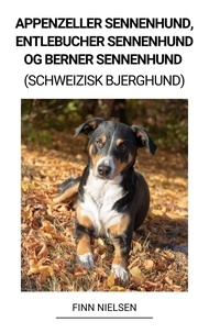 Télécharger l'ebook pour Android Appenzeller Sennenhund, Entlebucher Sennenhund og Berner Sennenhund (Schweizisk Bjerghund) par Finn Nielsen MOBI (French Edition)