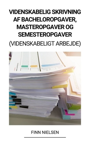  Finn Nielsen - Videnskabelig Skrivning af Bacheloropgaver,  Masteropgaver og  Semesteropgaver  (Videnskabeligt Arbejde).