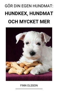 Gör din Egen Hundmat: Hundkex, Hundmat och Mycket mer