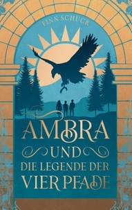 Finn Schuck - Ambra und die Legende der vier Pfade - Ein spannendes Fantasy-Epos für alle, die in eine neue Welt eintauchen und sich in ihr verlieren möchten.