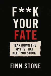 F** Your Fate – Tear Down the Myths That Keep You Stuck