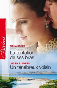 Fiona Brand et Helen R.Myers - La tentation de ses bras - Un ténébreux voisin - Série Les perles Ambrosi, vol. 3.