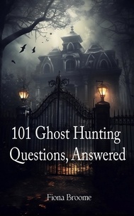  Fiona Broome - 101 Ghost Hunting Questions, Answered.