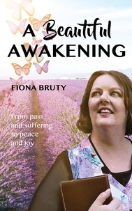 Fiona Bruty - A Beautiful Awakening: From Pain and Suffering to Peace and Joy.