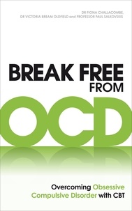 Fiona Challacombe et Victoria Bream Oldfield - Break Free from OCD - Overcoming Obsessive Compulsive Disorder with CBT.
