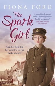 Fiona Ford - The Spark Girl - A heart-warming tale of wartime adventure, romance and heartbreak..