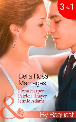 Fiona Harper et Patricia Thayer - Bella Rosa Marriages - The Bridesmaid's Secret (The Brides of Bella Rosa) / The Cowboy's Adopted Daughter (The Brides of Bella Rosa) / Passionate Chef, Ice Queen Boss (The Brides of Bella Rosa).