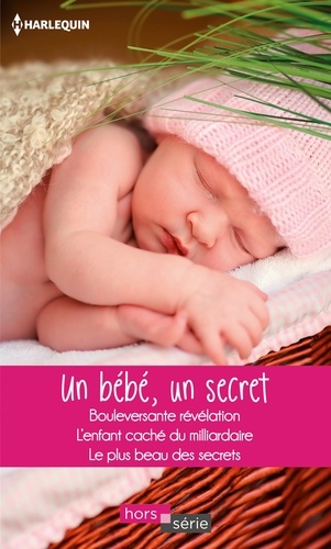 Un bébé, un secret. Bouleversante révélation ; L'enfant caché du milliardaire ; Le plus beau des secrets