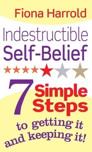 Fiona Harrold - Indestructible Self-Belief - 7 simple steps to getting it and keeping it.