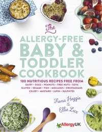 Fiona Heggie et Ellie Lux - The Allergy-Free Baby &amp; Toddler Cookbook - 100 delicious recipes free from dairy, eggs, peanuts, tree nuts, soya, gluten, sesame and shellfish.