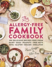 Fiona Heggie et Ellie Lux - The Allergy-Free Family Cookbook - 100 delicious recipes free from dairy, eggs, peanuts, tree nuts, soya, gluten, sesame and shellfish.