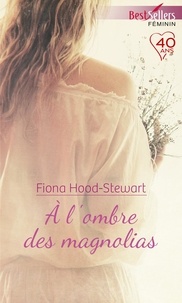 Fiona Hood-Stewart - A l'ombre des magnolias.