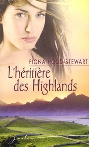 Fiona Hood-Stewart - L'héritière des Highlands.