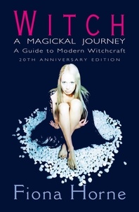 Fiona Horne - Witch: a Magickal Journey - A Guide to Modern Witchcraft.