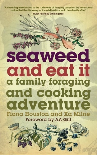 Fiona Houston et Xa Milne - Seaweed and Eat It - A Family Foraging and Cooking Adventure.