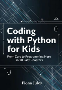 Coding with Python for Kids: From Zero to Programming Hero in 10 Easy Chapters
