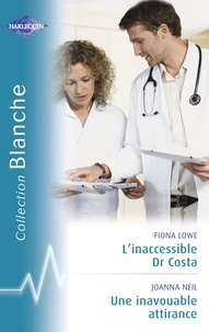 Fiona Lowe et Joanna Neil - L'inaccessible Dr Costa - Une inavouable attirance (Harlequin Blanche).