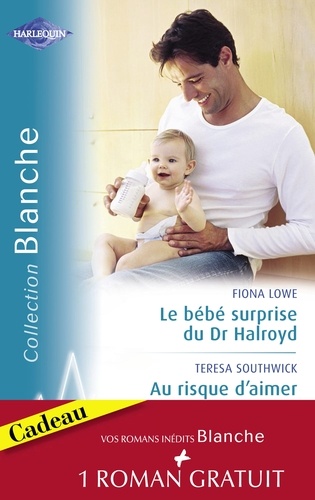 Le bébé surprise du Dr Halroyd - Au risque d'aimer - Une séduisante proposition (Harlequin Blanche)