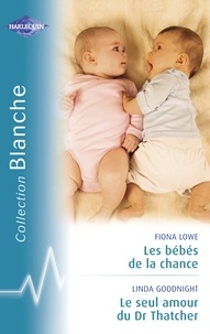 Fiona Lowe et Linda Goodnight - Les bébés de la chance - Le seul amour du Dr Thatcher (Harlequin Blanche).