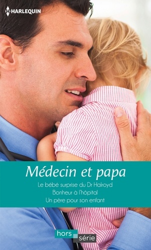 Médecin et papa. Le bébé surprise du Dr Halroyd - Bonheur à l'hôpital - Un père pour son enfant