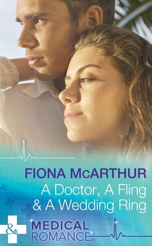 Fiona McArthur - A Doctor, A Fling &amp; A Wedding Ring.