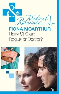 Fiona McArthur - Harry St Clair: Rogue Or Doctor?.
