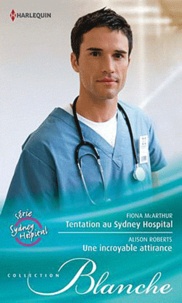 Fiona McArthur et Alison Roberts - Tentation au Sydney Hospital ; Une incroyable attirance.