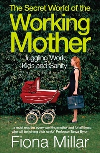 Fiona Millar - The Secret World of the Working Mother.