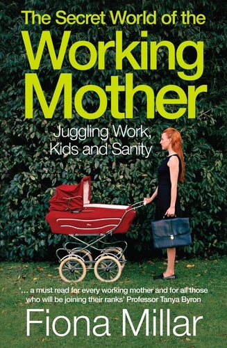 Fiona Millar - The Secret World of the Working Mother.
