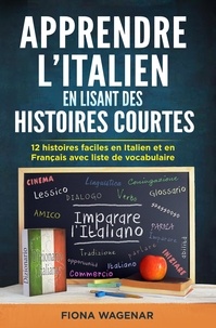  Fiona Wagenar - Apprendre L'italien en Lisant des Histoires Courtes : 12 Histoires Faciles en Italien et en Français avec Liste de Vocabulaire.