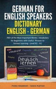  Fiona Wagenar et  Nadia Pletiak - German for English Speakers: Dictionary English - German:  700+ of the Most Important Words | Vocabulary for Beginners with Useful Phrases to Improve Learning - Level A1 - A2.