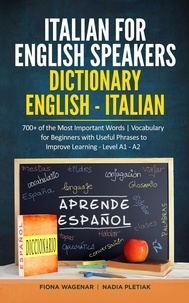  Fiona Wagenar et  Nadia Pletiak - Italian for English Speakers: Dictionary English - Italian:  700+ of the Most Important Words | Vocabulary for Beginners with Useful Phrases to Improve Learning - Level A1 - A2.