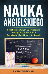  Fiona Wagenar - Nauka Angielskiego: 8 krótkich i łatwych Opowieści dla Początkujących w języku Angielskim i Polskim z Listą Słówek.