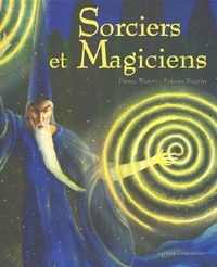 Fiona Waters et Fabian Negrin - Sorciers Et Magiciens. Contes Enchantes Du Monde Entier.