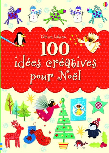 Fiona Watt et Rebecca Gilpin - 100 idées créatives pour Noël.