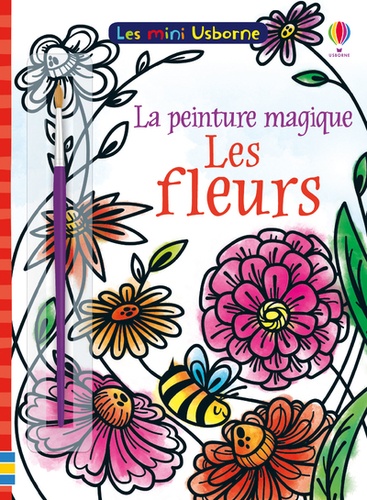Fiona Watt et Camilla Garofano - La peinture magique Les fleurs.