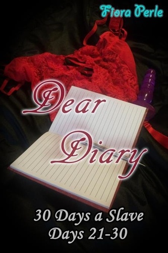  Fiora Perle - Dear Diary - Thirty Days A Slave (Days 21-30) - Dear Diary: Thirty Days A Slave, #3.