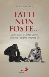 Fiorenzo Facchini - Fatti non foste... - Come siamo diventati uomini e perché vogliamo rimanere tali.