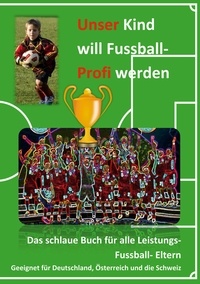 Télécharger le livre epub Unser Kind will Fussball-Profi werden  - Das schlaue Buch für alle Leistungs- Fussball- Eltern RTF FB2 iBook par Firma FussballFuchs 9783756265664