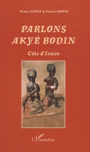 Firmin Ahoua et Patrice Brouh - Parlons Akyé Bodin - Suivi d'un lexique alphabétique akyé-français/ français-akyé.