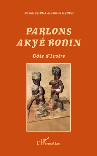 Firmin Ahoua et Patrice Brouh - Parlons Akyé Bodin - Suivi d'un lexique alphabétique akyé-français/ français-akyé.