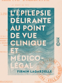 Firmin Lagardelle - L'Épilepsie délirante au point de vue clinique et médico-légal.